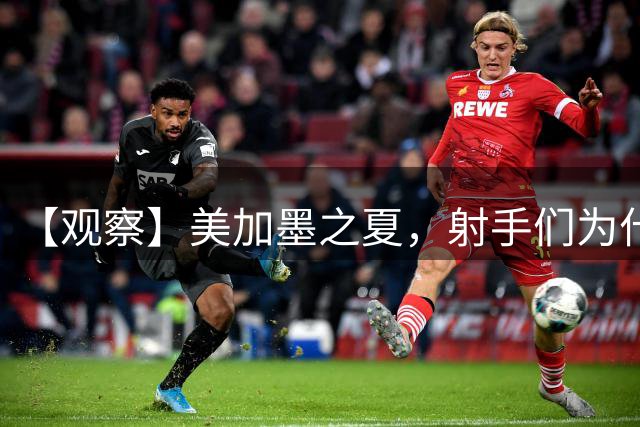 【观察】美加墨之夏，射手们为什么这么猛？