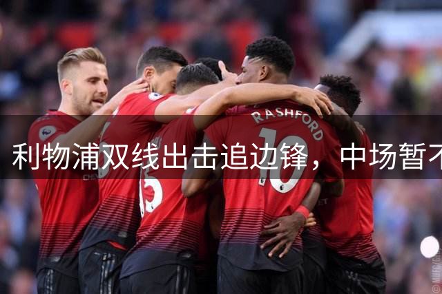 利物浦双线出击追边锋，中场暂不考虑补强