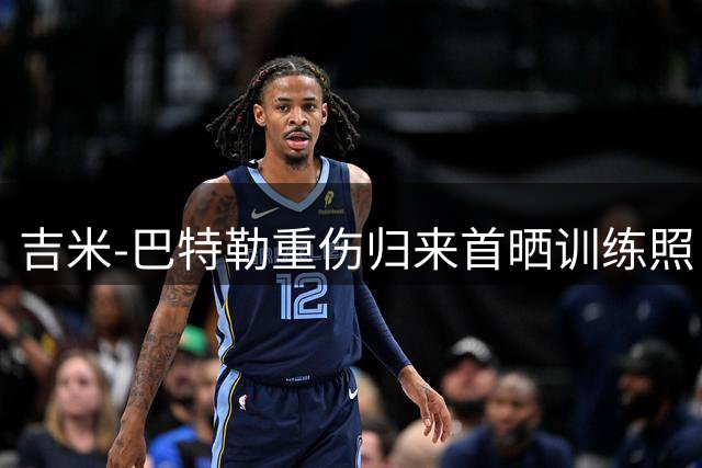 吉米-巴特勒重伤归来首晒训练照 全力备战新赛季