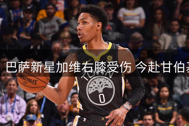 巴萨新星加维右膝受伤 今赴甘伯基地接受详细检查