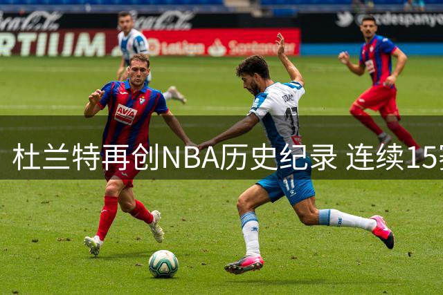 杜兰特再创NBA历史纪录 连续15赛季高效砍25+冠绝联盟